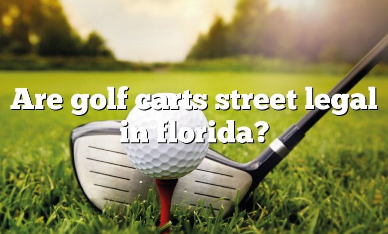 Are golf carts street legal in florida?