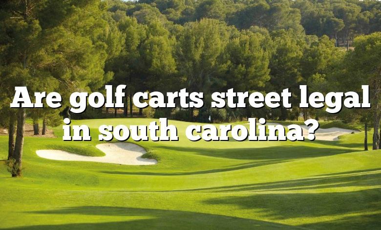 Are golf carts street legal in south carolina?