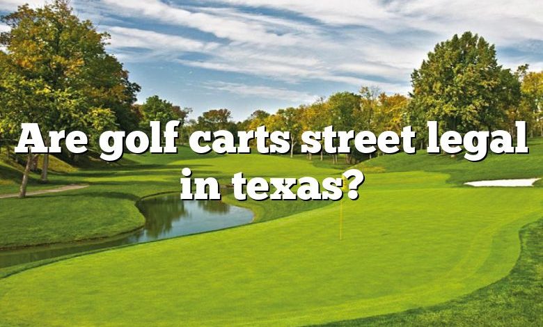 Are golf carts street legal in texas?