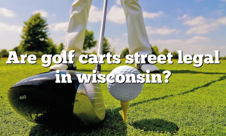 Are golf carts street legal in wisconsin?