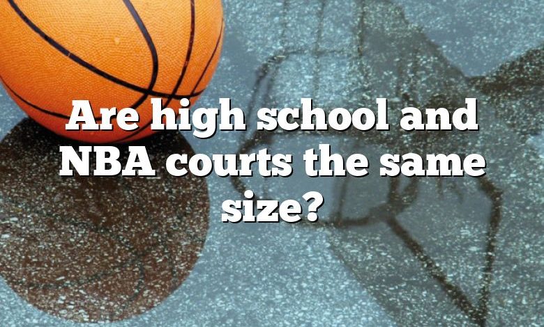 Are high school and NBA courts the same size?