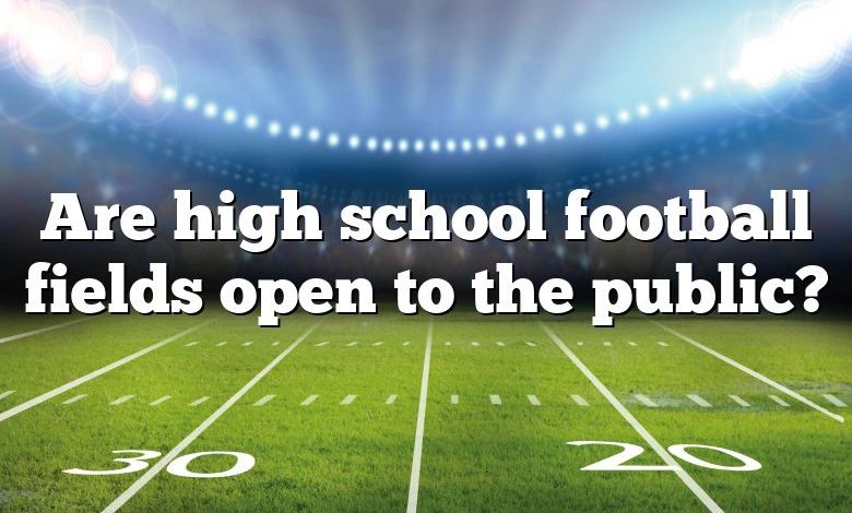 Are high school football fields open to the public?