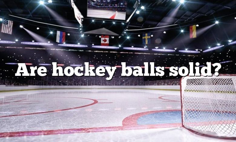 Are hockey balls solid?