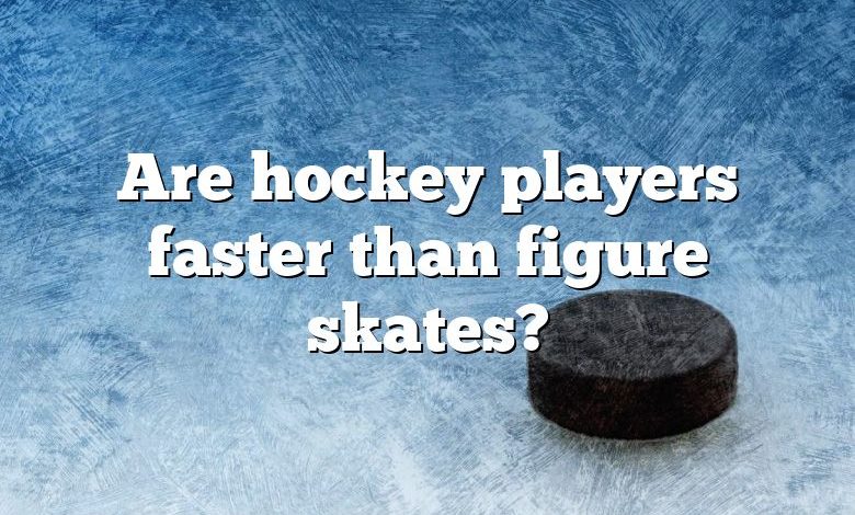 Are hockey players faster than figure skates?