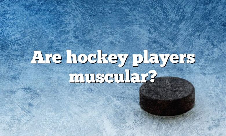 Are hockey players muscular?