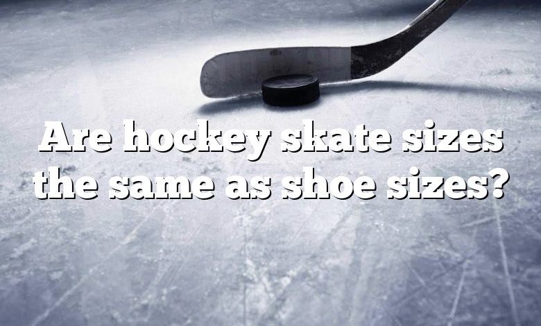 Are hockey skate sizes the same as shoe sizes?