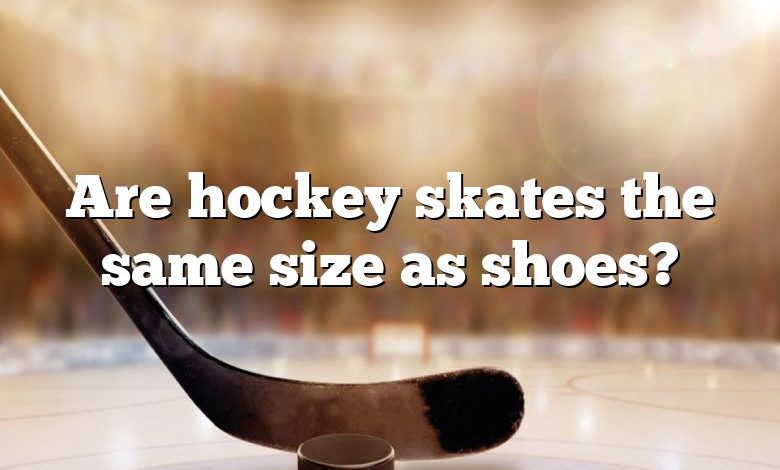 Are hockey skates the same size as shoes?