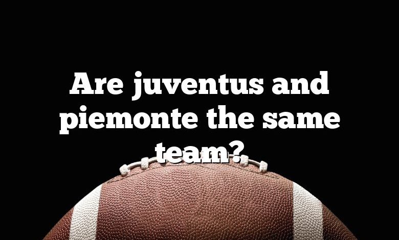 Are juventus and piemonte the same team?