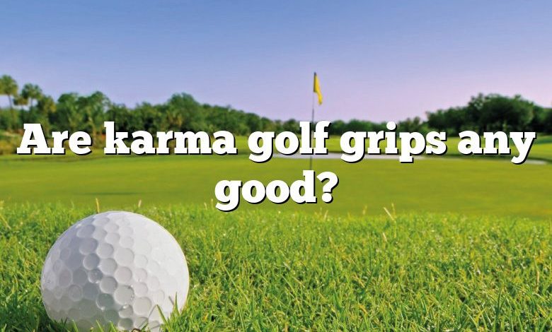 Are karma golf grips any good?