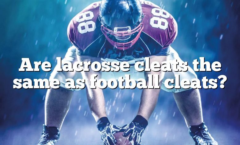 Are lacrosse cleats the same as football cleats?