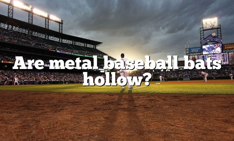 Are metal baseball bats hollow?