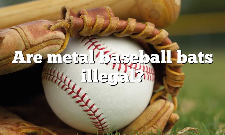 Are metal baseball bats illegal?