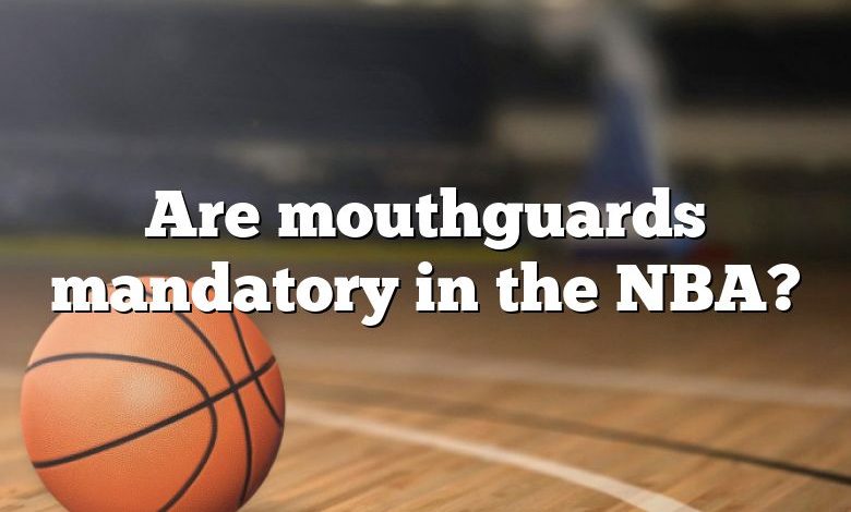 Are mouthguards mandatory in the NBA?