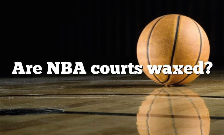 Are NBA courts waxed?