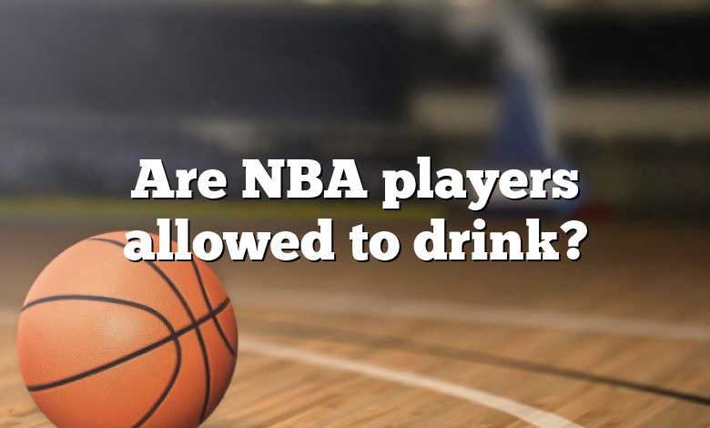 Are NBA players allowed to drink?