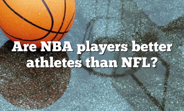 Are NBA players better athletes than NFL?