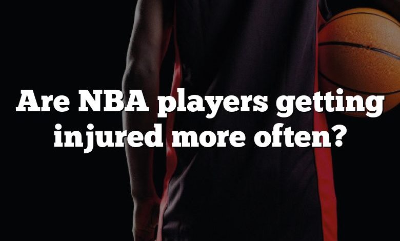 Are NBA players getting injured more often?