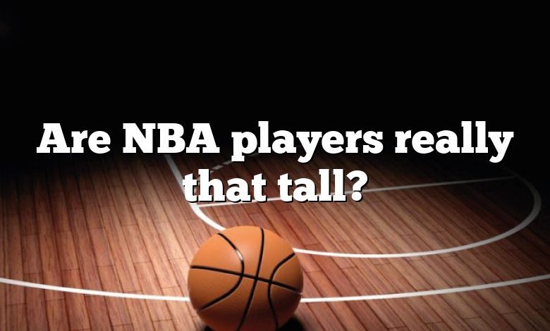 Are NBA players really that tall?