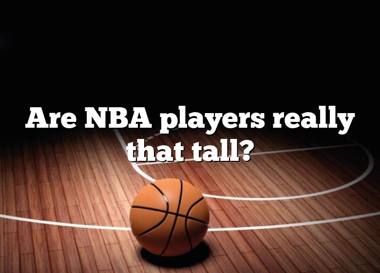 are-nba-players-really-that-tall-dna-of-sports