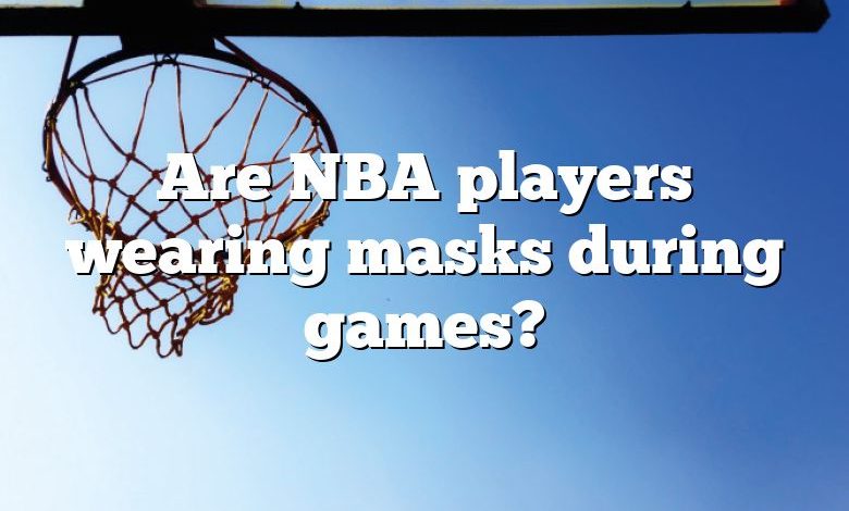 Are NBA players wearing masks during games?