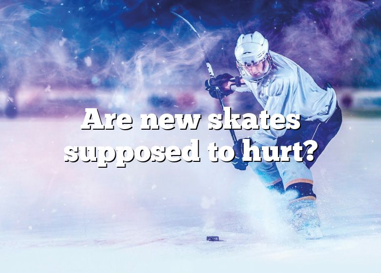 Are New Skates Supposed To Hurt DNA Of SPORTS