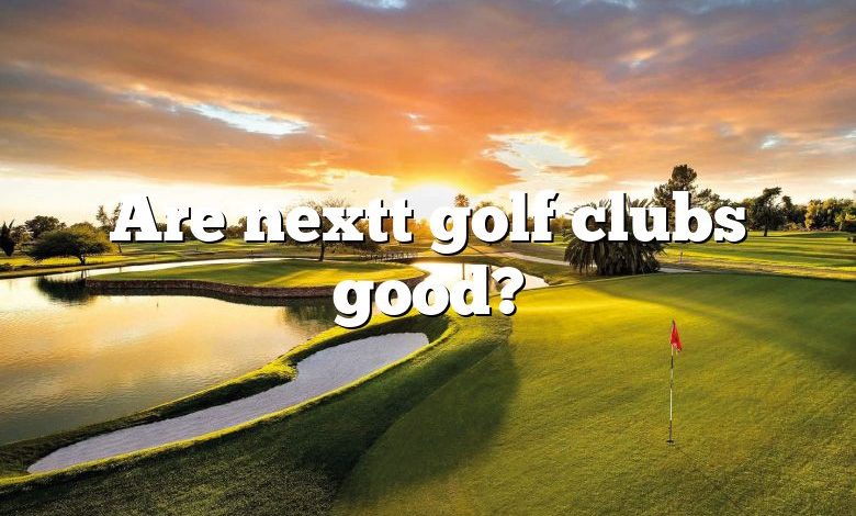 Are nextt golf clubs good?