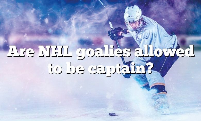 Are NHL goalies allowed to be captain?