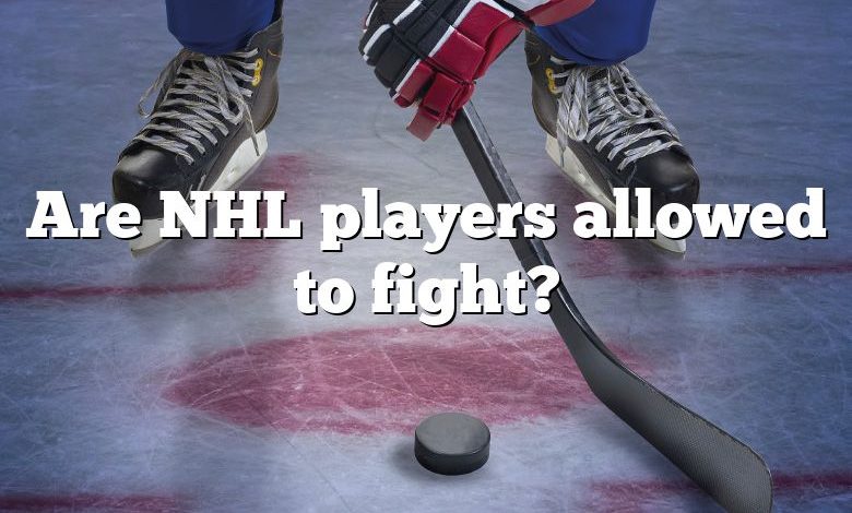 Are NHL players allowed to fight?