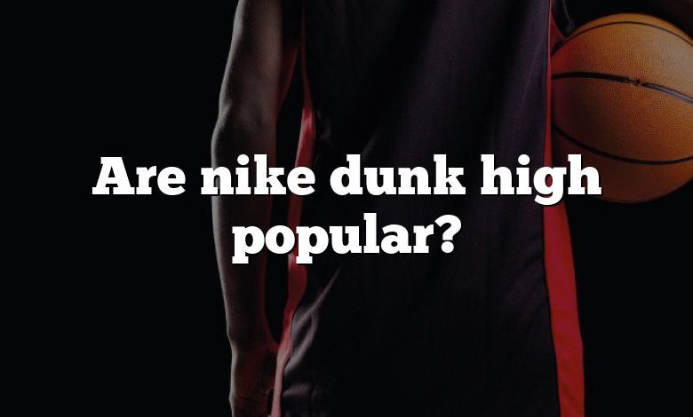 Are nike dunk high popular?