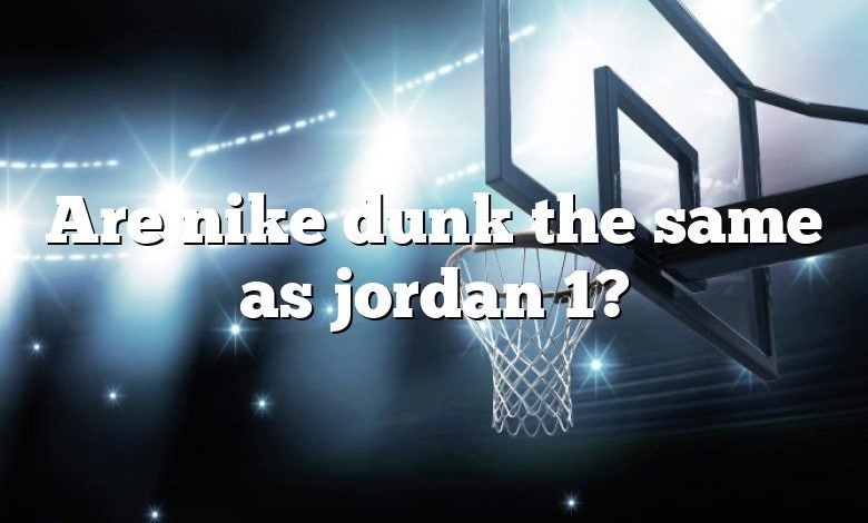 Are nike dunk the same as jordan 1?