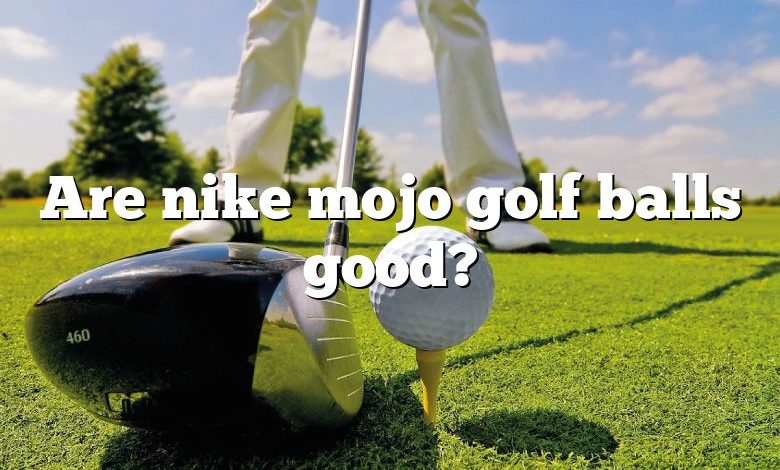 Are nike mojo golf balls good?