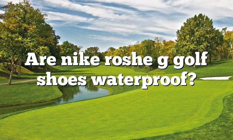 Are nike roshe g golf shoes waterproof?