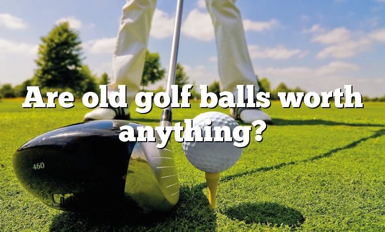 Are old golf balls worth anything?