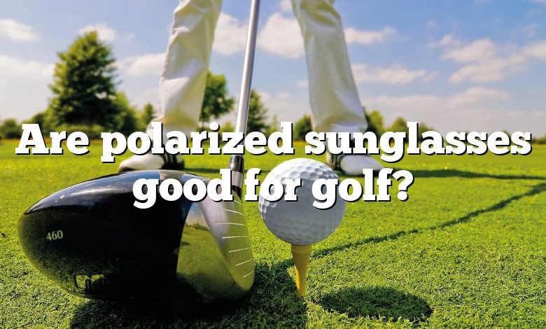 Are polarized sunglasses good for golf?