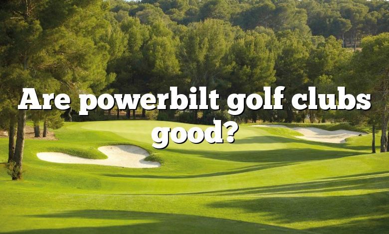 Are powerbilt golf clubs good?