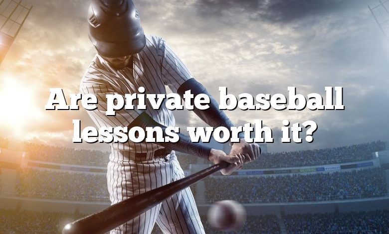 Are private baseball lessons worth it?