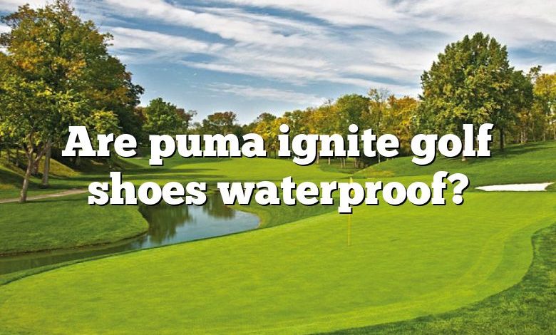 Are puma ignite golf shoes waterproof?