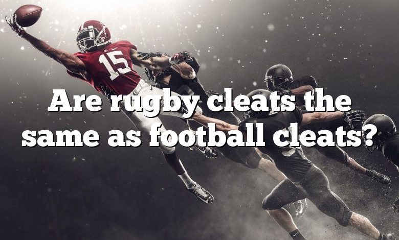 Are rugby cleats the same as football cleats?