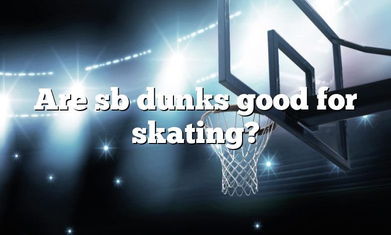 Are sb dunks good for skating?