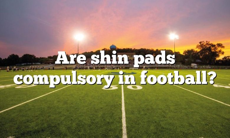 Are shin pads compulsory in football?