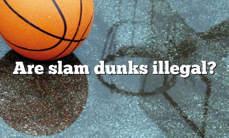 Are slam dunks illegal?