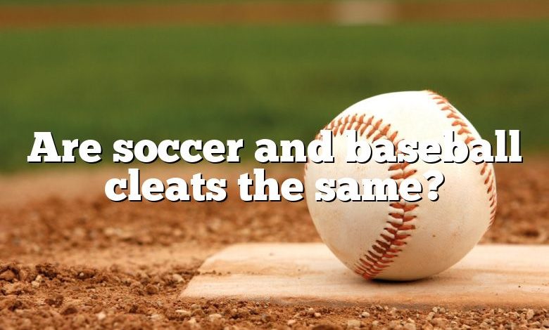 Are soccer and baseball cleats the same?