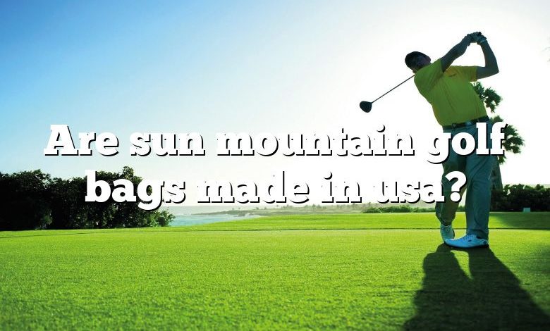 Are sun mountain golf bags made in usa?