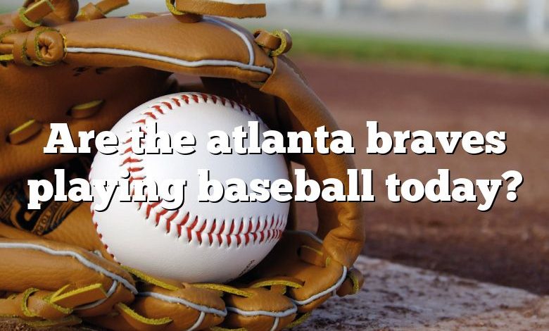 Are the atlanta braves playing baseball today?