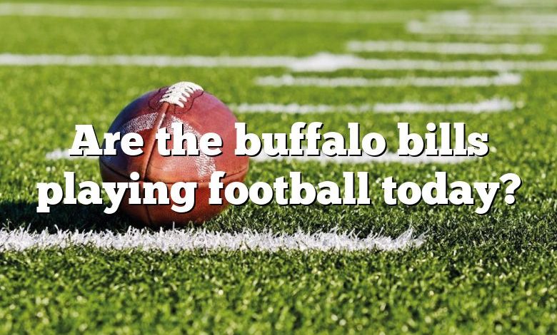 Are the buffalo bills playing football today?