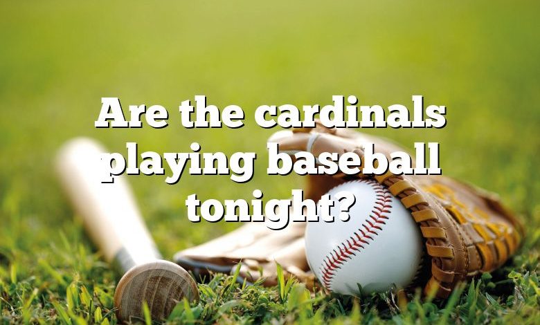 Are the cardinals playing baseball tonight?