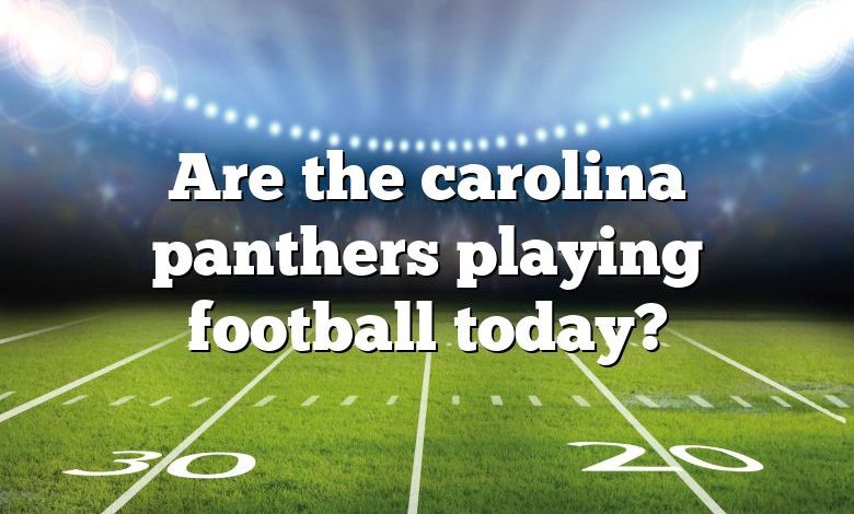 Are the carolina panthers playing football today?