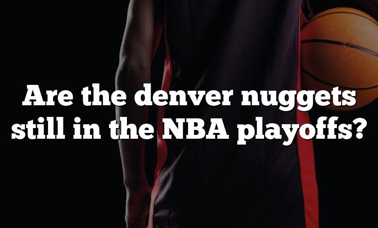 Are the denver nuggets still in the NBA playoffs?