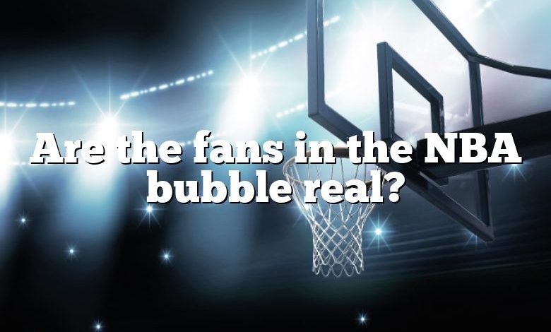 Are the fans in the NBA bubble real?