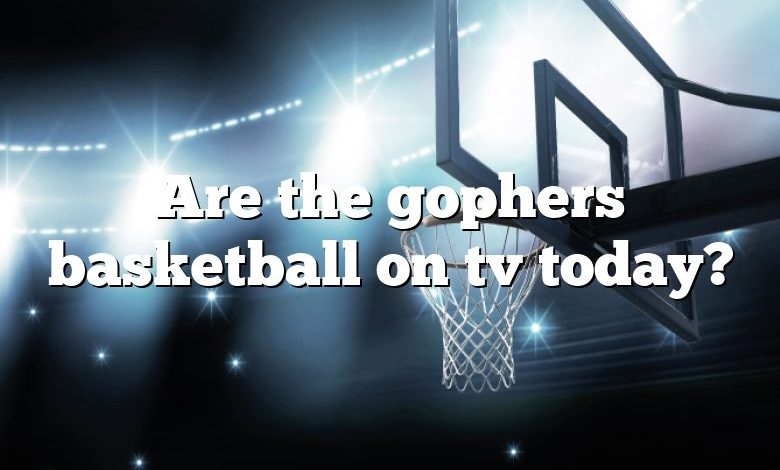 Are the gophers basketball on tv today?